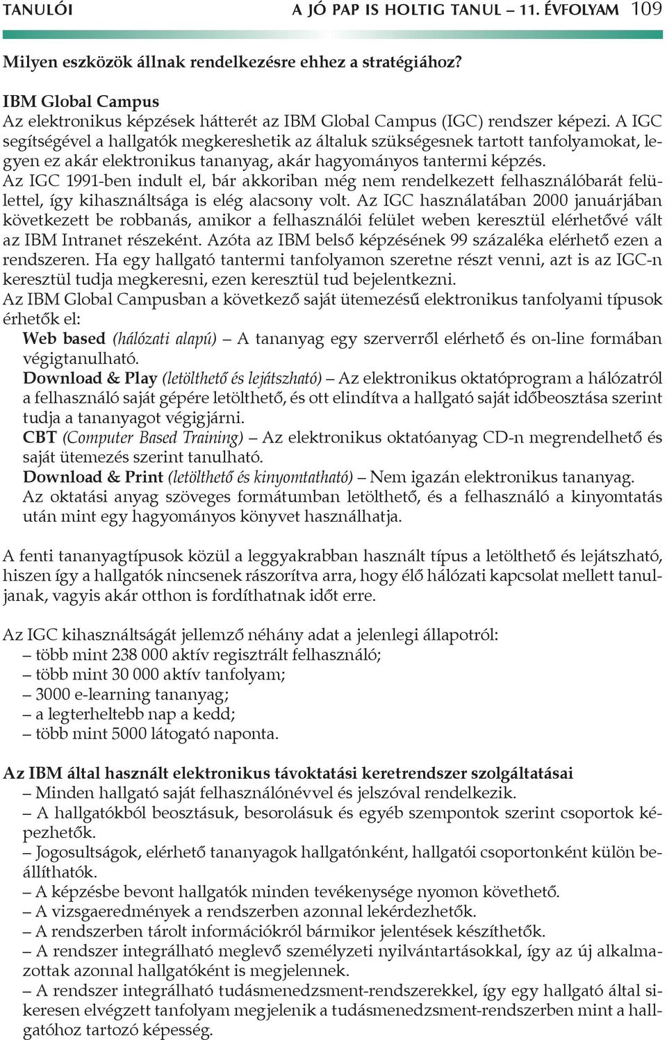 A IGC segítségével a hallgatók megkereshetik az általuk szükségesnek tartott tanfolyamokat, legyen ez akár elektronikus tananyag, akár hagyományos tantermi képzés.