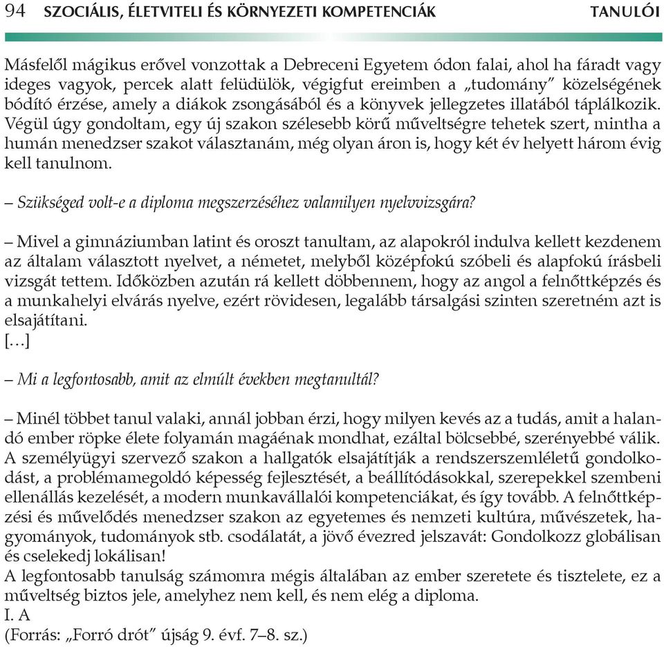 Végül úgy gondoltam, egy új szakon szélesebb körű műveltségre tehetek szert, mintha a humán menedzser szakot választanám, még olyan áron is, hogy két év helyett három évig kell tanulnom.