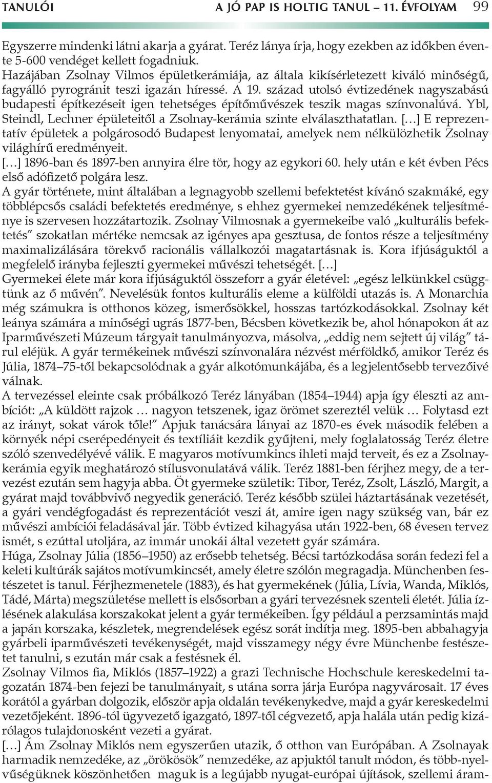 század utolsó évtizedének nagyszabású budapesti építkezéseit igen tehetséges építőművészek teszik magas színvonalúvá. Ybl, Steindl, Lechner épületeitől a Zsolnay-kerámia szinte elválaszthatatlan.