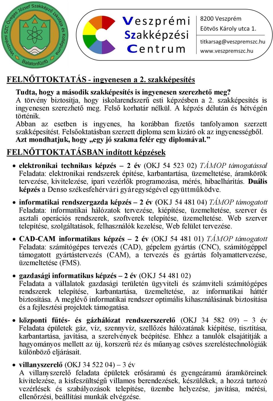 Felsőoktatásban szerzett diploma sem kizáró ok az ingyenességből. Azt mondhatjuk, hogy egy jó szakma felér egy diplomával.