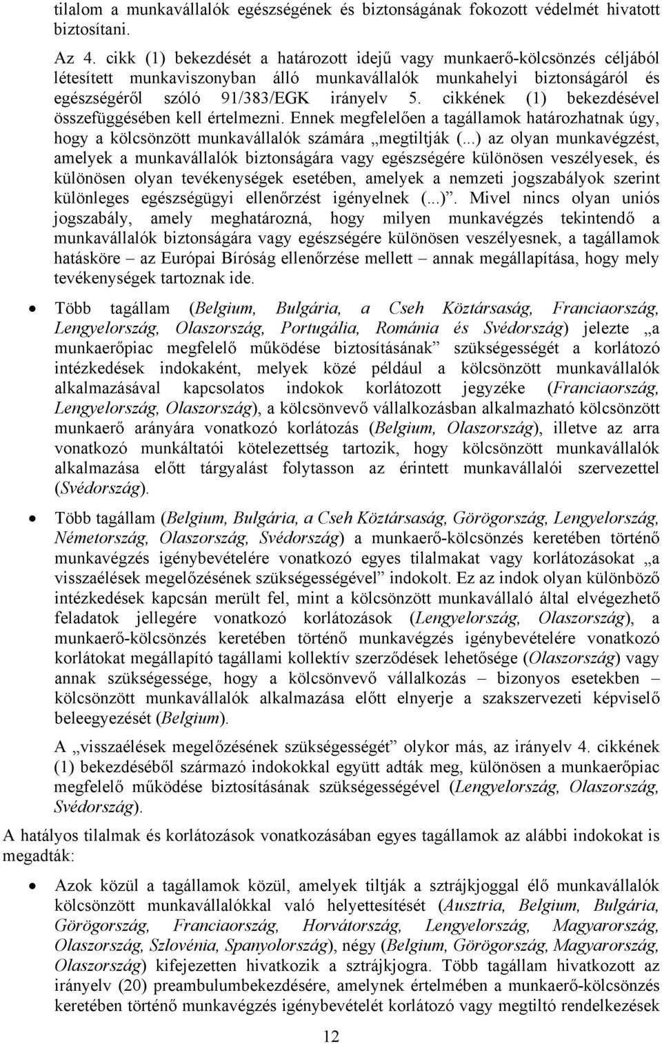 cikkének (1) bekezdésével összefüggésében kell értelmezni. Ennek megfelelően a tagállamok határozhatnak úgy, hogy a kölcsönzött munkavállalók számára megtiltják (.