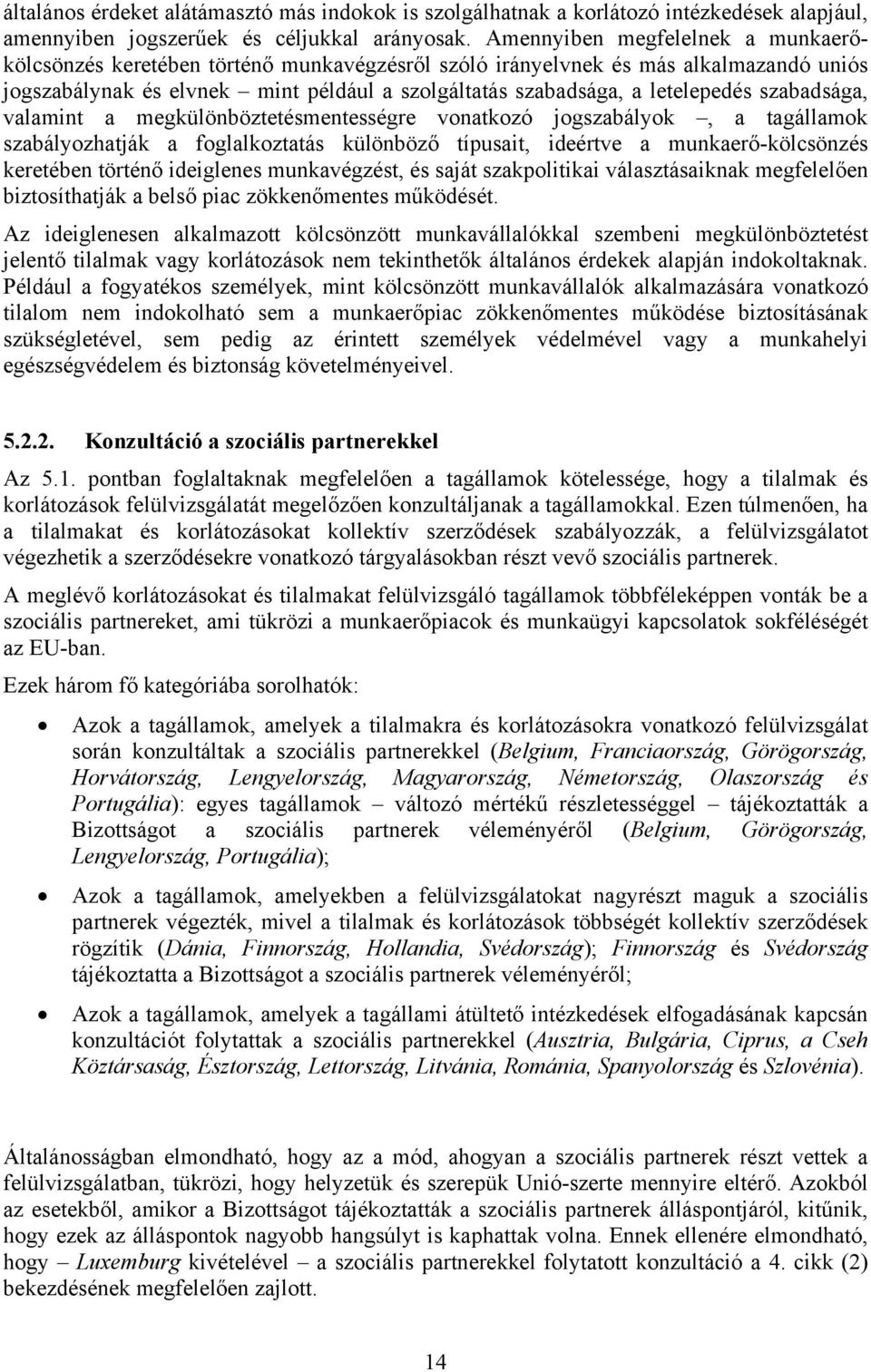 szabadsága, valamint a megkülönböztetésmentességre vonatkozó jogszabályok, a tagállamok szabályozhatják a foglalkoztatás különböző típusait, ideértve a munkaerő-kölcsönzés keretében történő