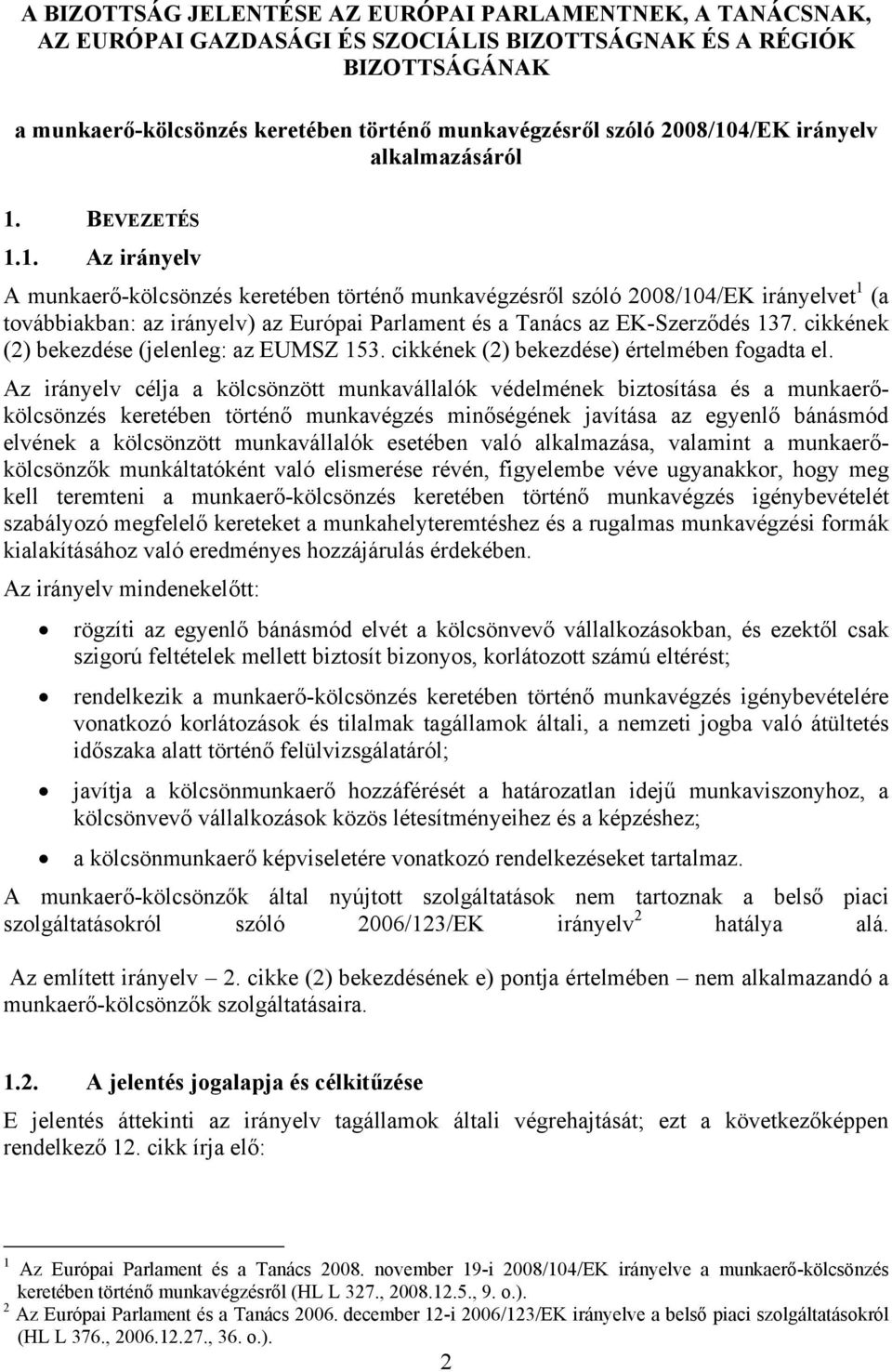 cikkének (2) bekezdése (jelenleg: az EUMSZ 153. cikkének (2) bekezdése) értelmében fogadta el.