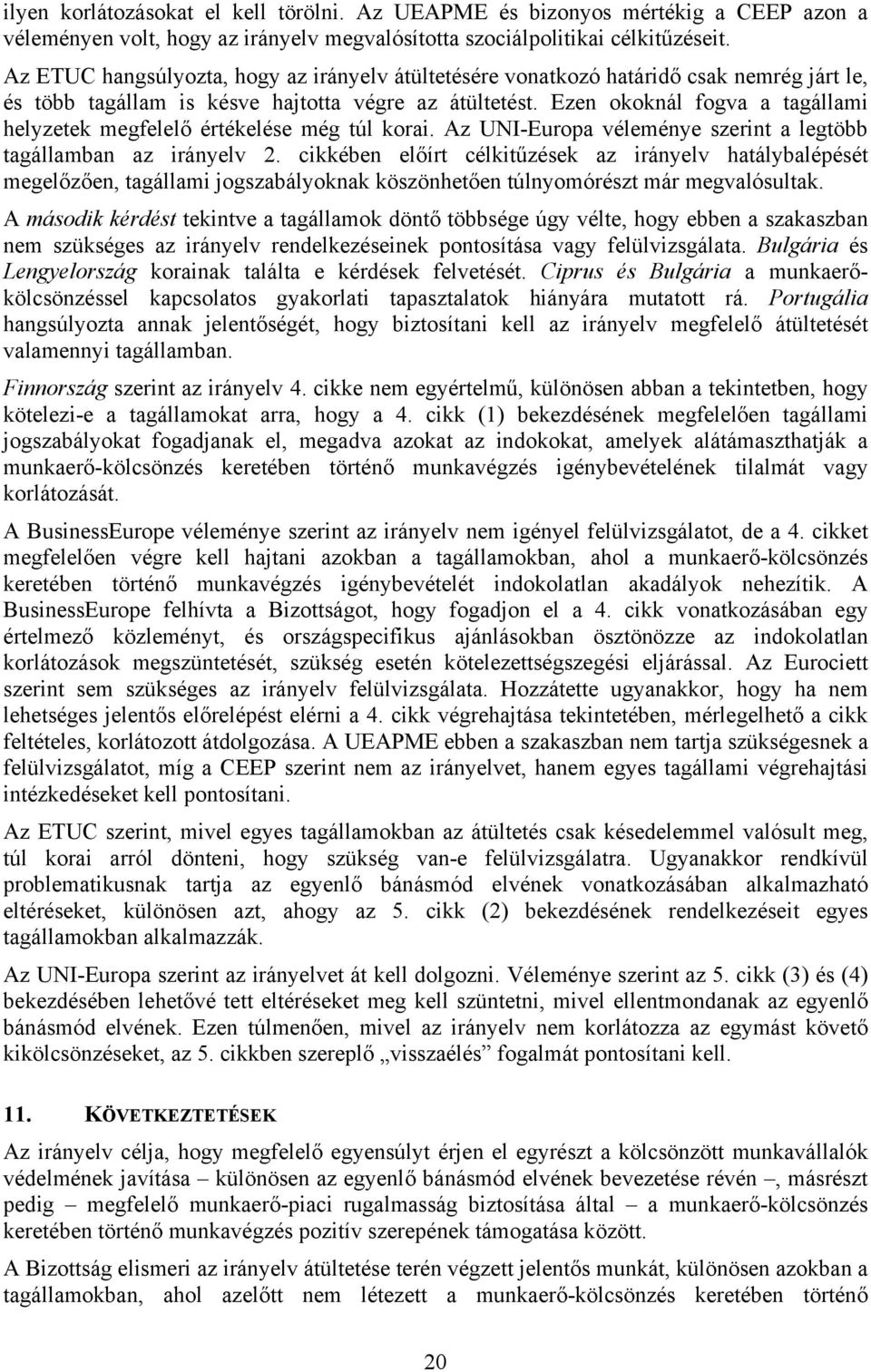 Ezen okoknál fogva a tagállami helyzetek megfelelő értékelése még túl korai. Az UNI-Europa véleménye szerint a legtöbb tagállamban az irányelv 2.