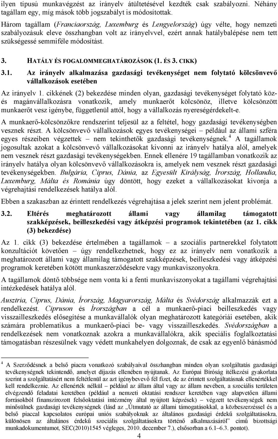 módosítást. 3. HATÁLY ÉS FOGALOMMEGHATÁROZÁSOK (1. ÉS 3. CIKK) 3.1. Az irányelv alkalmazása gazdasági tevékenységet nem folytató kölcsönvevő vállalkozások esetében Az irányelv 1.