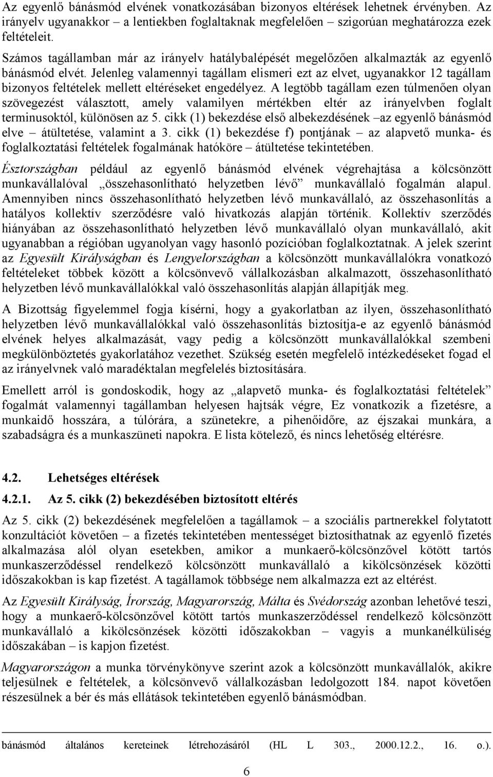 Jelenleg valamennyi tagállam elismeri ezt az elvet, ugyanakkor 12 tagállam bizonyos feltételek mellett eltéréseket engedélyez.