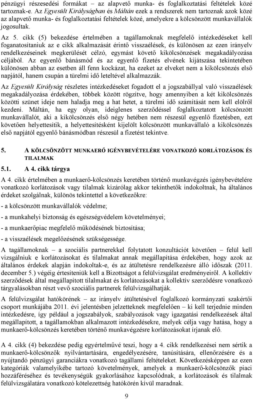 cikk (5) bekezdése értelmében a tagállamoknak megfelelő intézkedéseket kell foganatosítaniuk az e cikk alkalmazását érintő visszaélések, és különösen az ezen irányelv rendelkezéseinek megkerülését