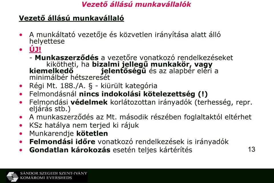 Régi Mt. 188./A. - kiürült kategória Felmondásnál nincs indokolási kötelezettség (!) Felmondási védelmek korlátozottan irányadók (terhesség, repr. eljárás stb.