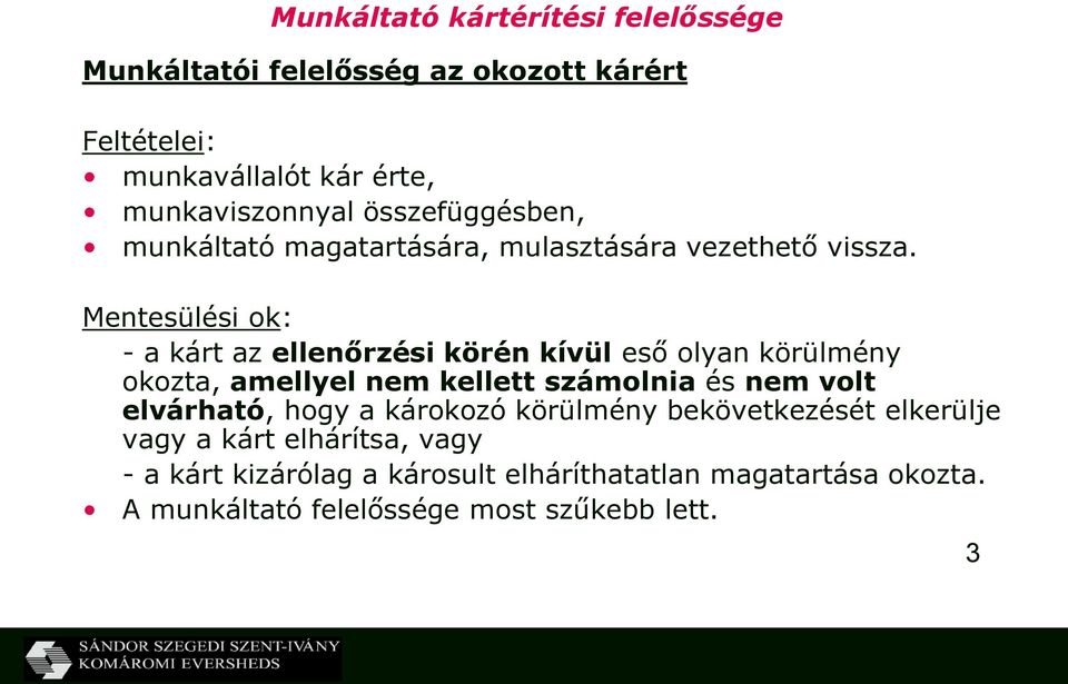 Mentesülési ok: - a kárt az ellenőrzési körén kívül eső olyan körülmény okozta, amellyel nem kellett számolnia és nem volt