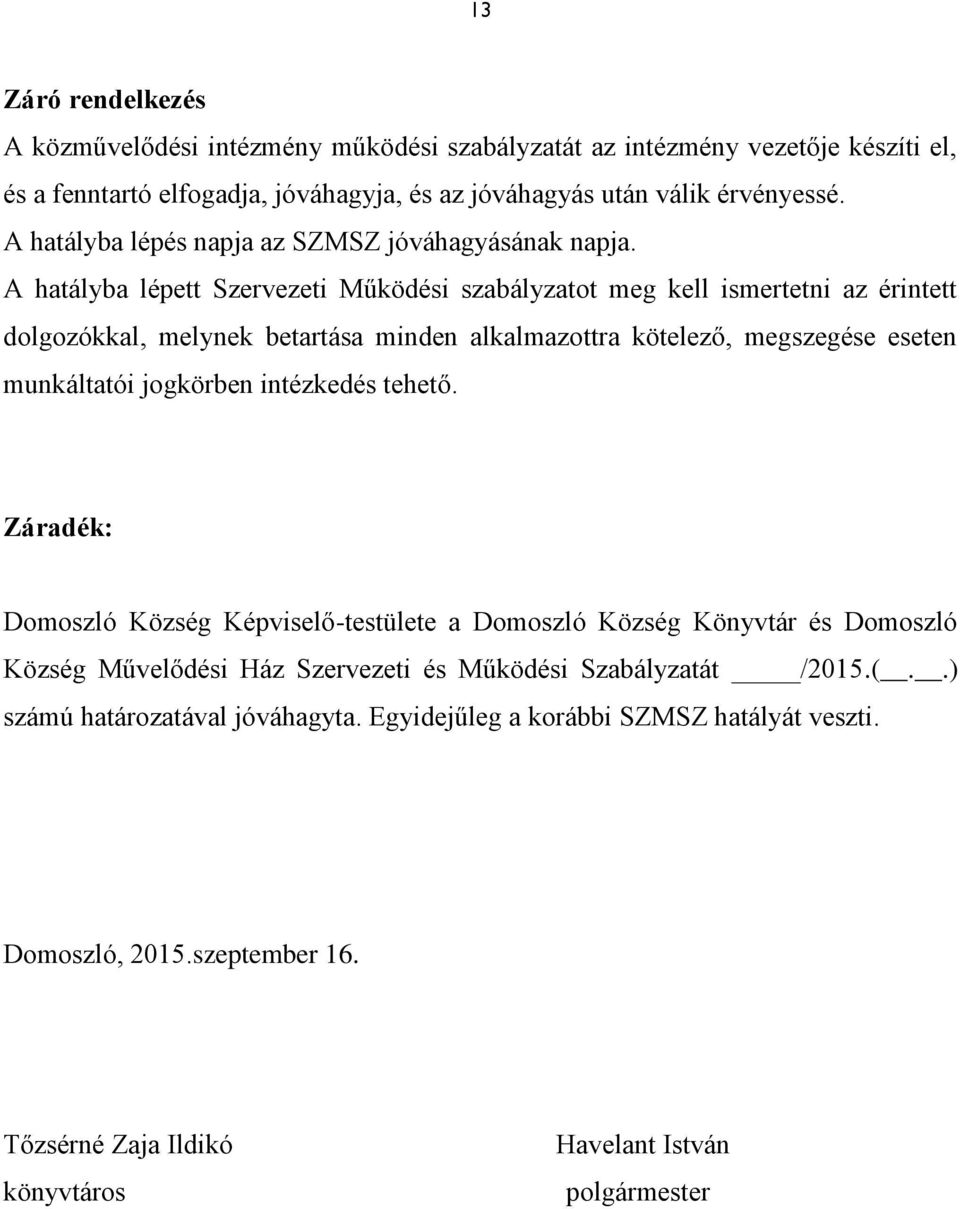 A hatályba lépett Szervezeti Működési szabályzatot meg kell ismertetni az érintett dolgozókkal, melynek betartása minden alkalmazottra kötelező, megszegése eseten munkáltatói jogkörben