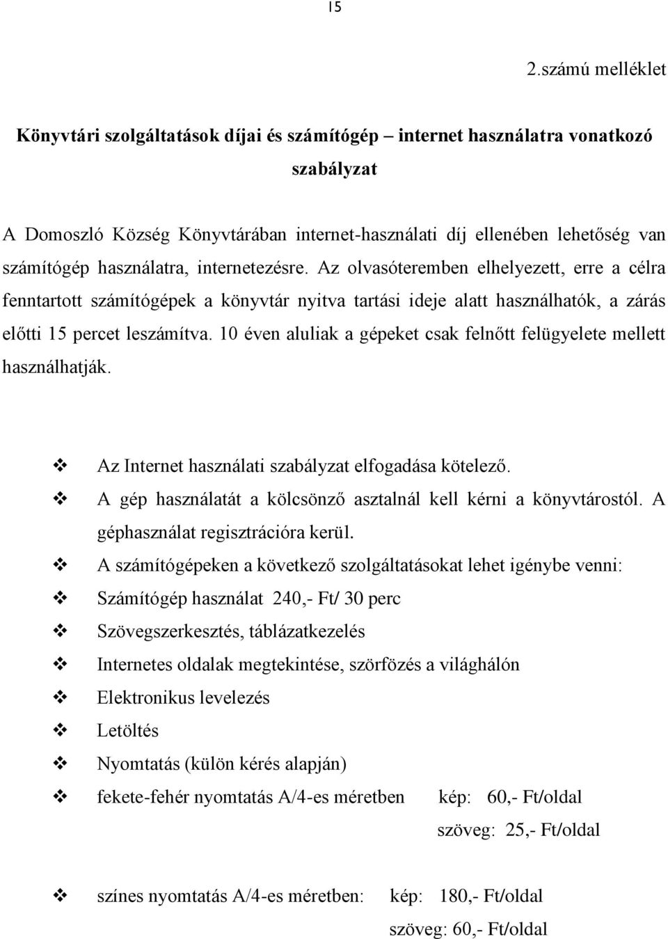 10 éven aluliak a gépeket csak felnőtt felügyelete mellett használhatják. Az Internet használati szabályzat elfogadása kötelező. A gép használatát a kölcsönző asztalnál kell kérni a könyvtárostól.