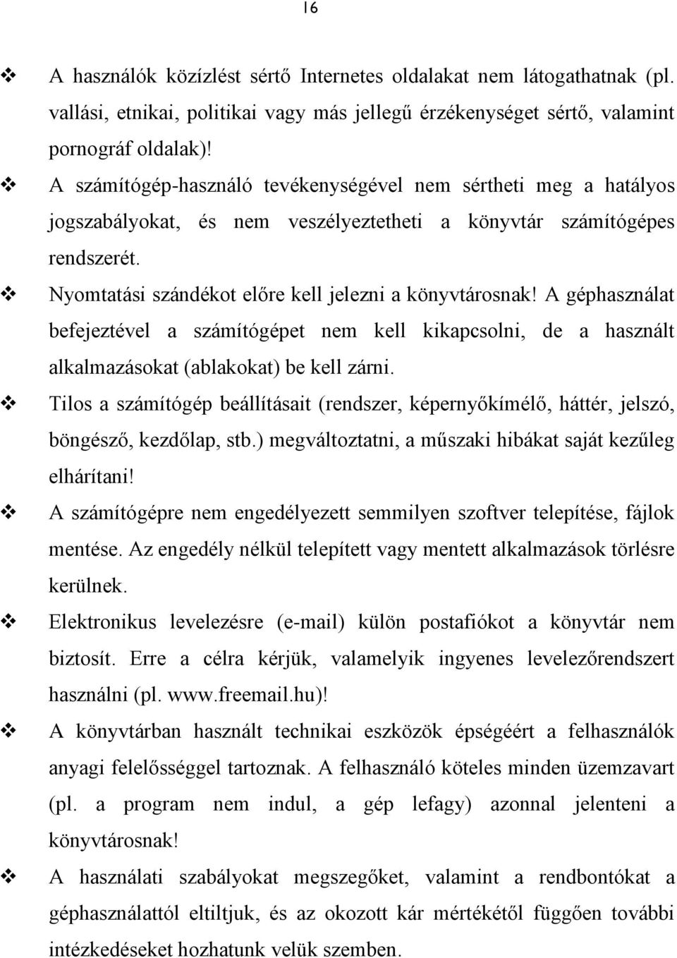 A géphasználat befejeztével a számítógépet nem kell kikapcsolni, de a használt alkalmazásokat (ablakokat) be kell zárni.