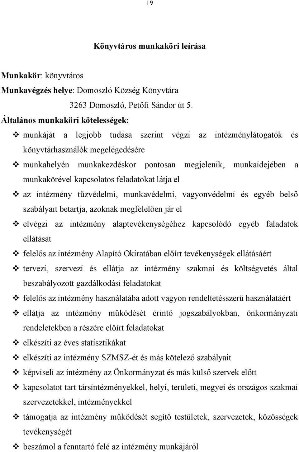 munkakörével kapcsolatos feladatokat látja el az intézmény tűzvédelmi, munkavédelmi, vagyonvédelmi és egyéb belső szabályait betartja, azoknak megfelelően jár el elvégzi az intézmény