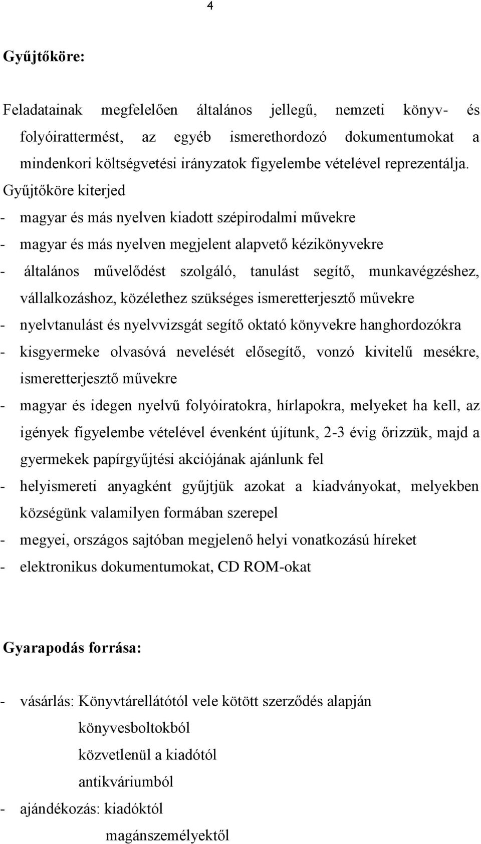 Gyűjtőköre kiterjed - magyar és más nyelven kiadott szépirodalmi művekre - magyar és más nyelven megjelent alapvető kézikönyvekre - általános művelődést szolgáló, tanulást segítő, munkavégzéshez,