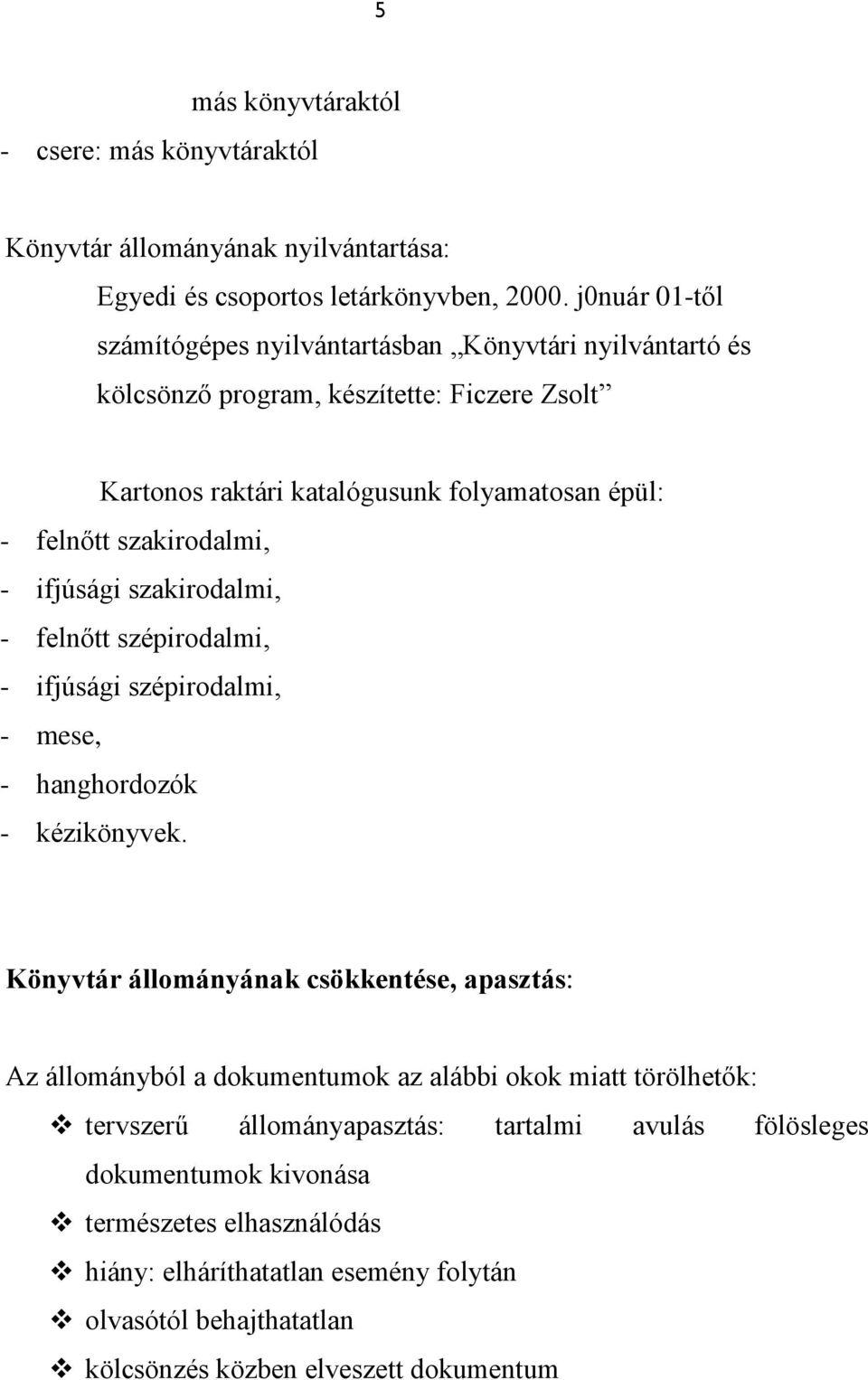 szakirodalmi, - ifjúsági szakirodalmi, - felnőtt szépirodalmi, - ifjúsági szépirodalmi, - mese, - hanghordozók - kézikönyvek.