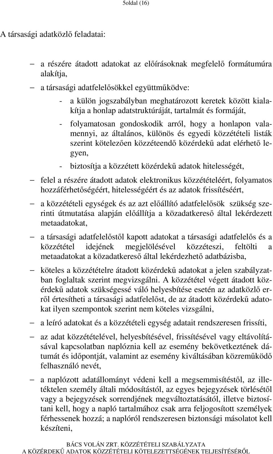 listák szerint kötelezıen közzéteendı közérdekő adat elérhetı legyen, - biztosítja a közzétett közérdekő adatok hitelességét, felel a részére átadott adatok elektronikus közzétételéért, folyamatos