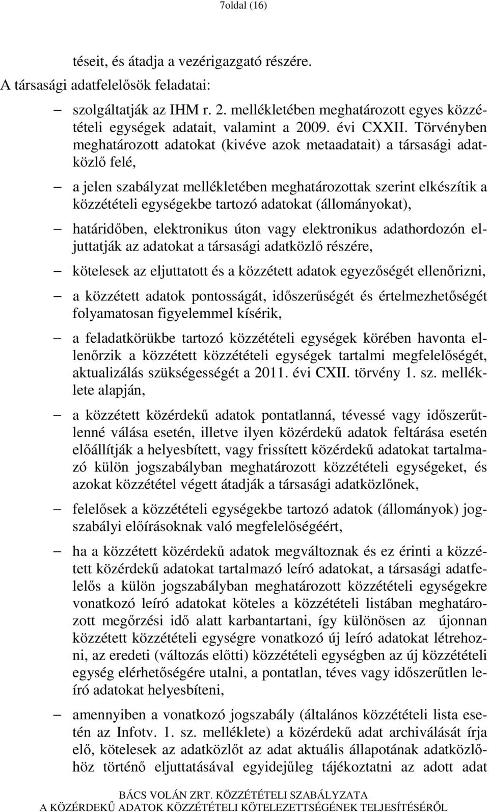 Törvényben meghatározott adatokat (kivéve azok metaadatait) a társasági adatközlı felé, a jelen szabályzat mellékletében meghatározottak szerint elkészítik a közzétételi egységekbe tartozó adatokat