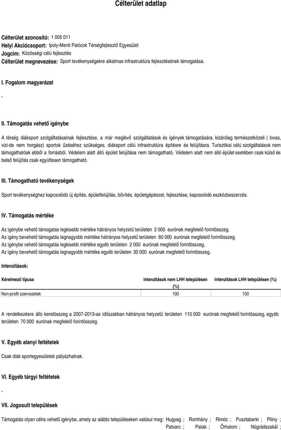 Támogatás vehető igénybe A térség diáksport szolgáltatásainak fejlesztése, a már meglévő szolgáltatások és igények támogatására, kizárólag természetközeli ( lovas, vizide nem horgász) sportok