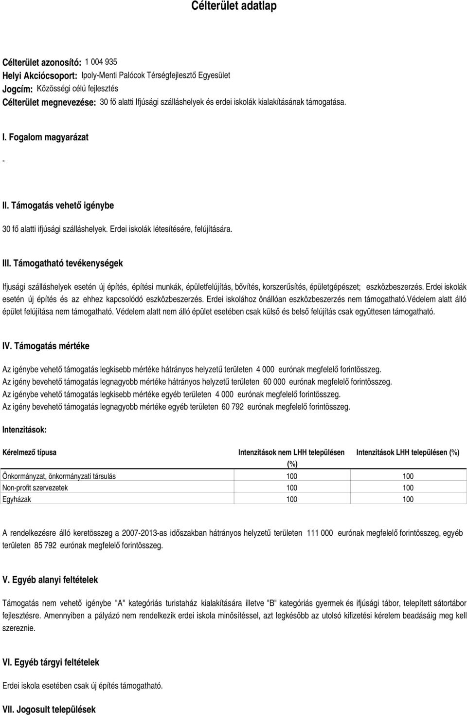 Támogatható tevékenységek Ifjusági szálláshelyek esetén új építés, építési munkák, épületfelújítás, bővítés, korszerűsítés, épületgépészet; eszközbeszerzés.