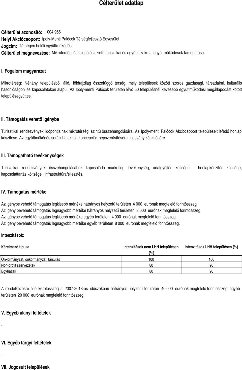 Fogalom magyarázat Mikrotérség: Néhány településből álló, földrajzilag összefüggő térség, mely települések között szoros gazdasági, társadalmi, kulturális hasonlóságon és kapcsolatokon alapul.