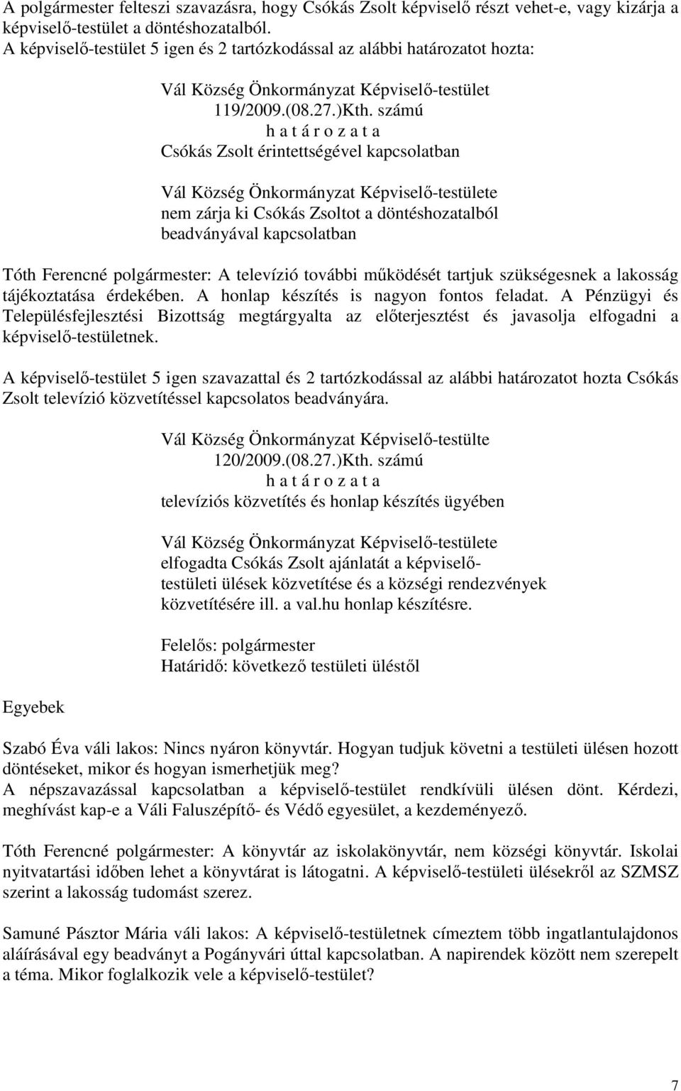 számú Csókás Zsolt érintettségével kapcsolatban nem zárja ki Csókás Zsoltot a döntéshozatalból beadványával kapcsolatban Tóth Ferencné polgármester: A televízió további működését tartjuk szükségesnek