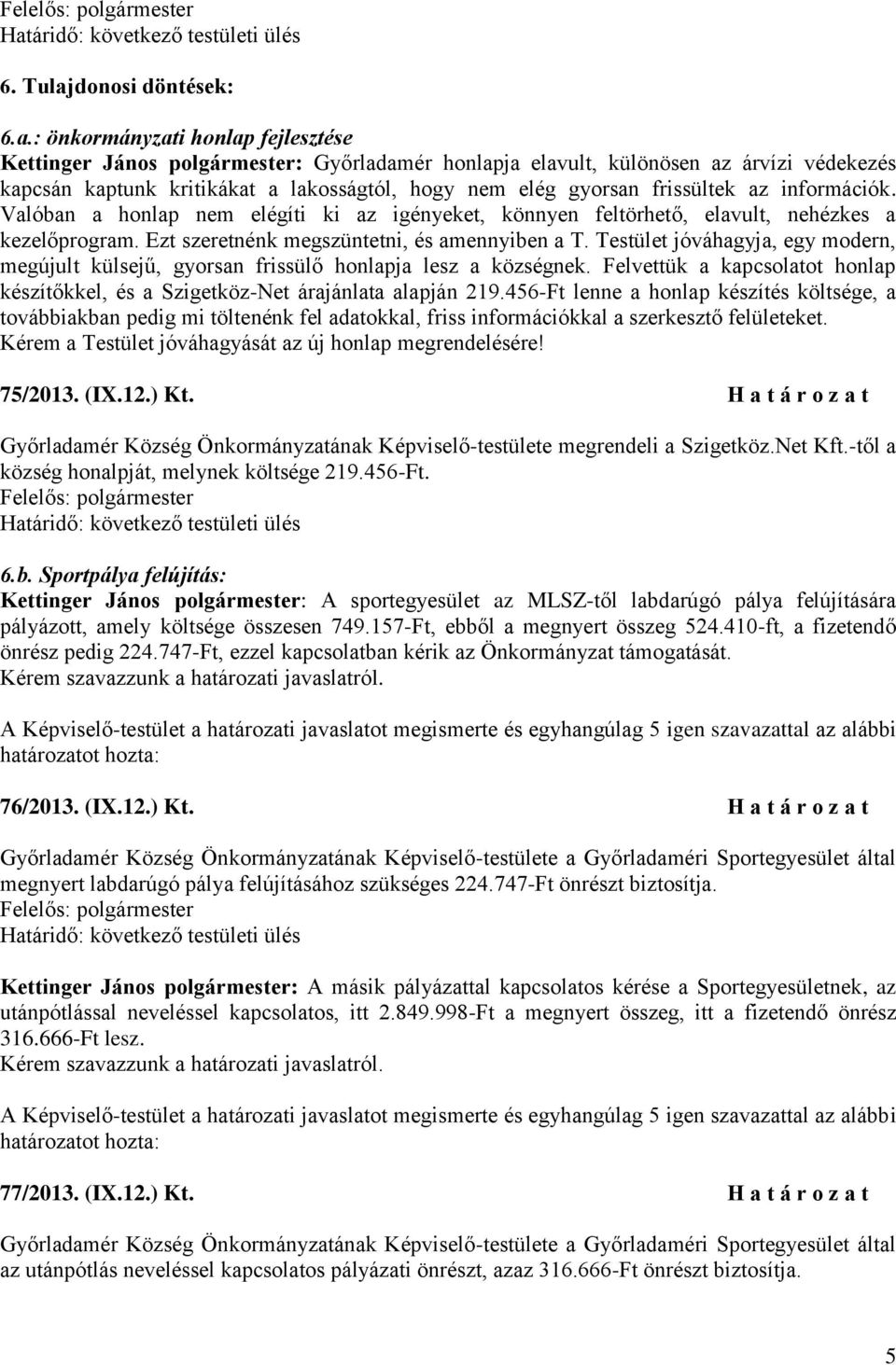 : önkormányzati honlap fejlesztése Kettinger János polgármester: Győrladamér honlapja elavult, különösen az árvízi védekezés kapcsán kaptunk kritikákat a lakosságtól, hogy nem elég gyorsan frissültek