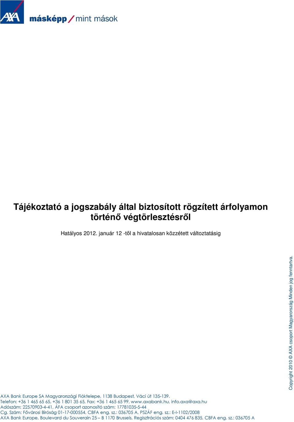 AXA Bank Europe SA Magyarországi Fióktelepe, 1138 Budapest, Váci út 135-139. Telefon: +36 1 465 65 65, +36 1 801 35 65, Fax: +36 1 465 65 99, www.axabank.hu, info.