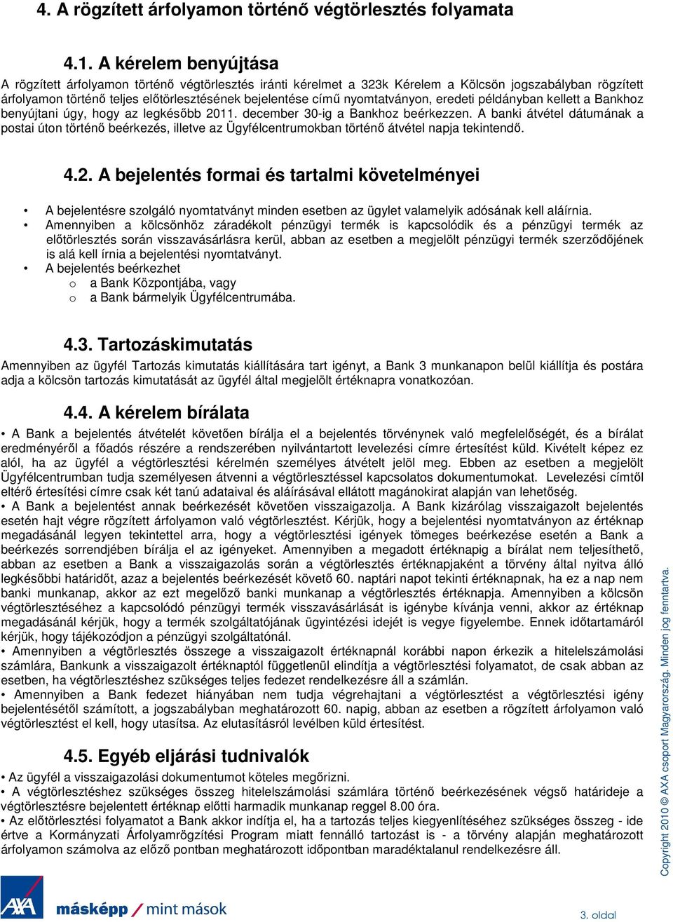 nyomtatványon, eredeti példányban kellett a Bankhoz benyújtani úgy, hogy az legkésıbb 2011. december 30-ig a Bankhoz beérkezzen.