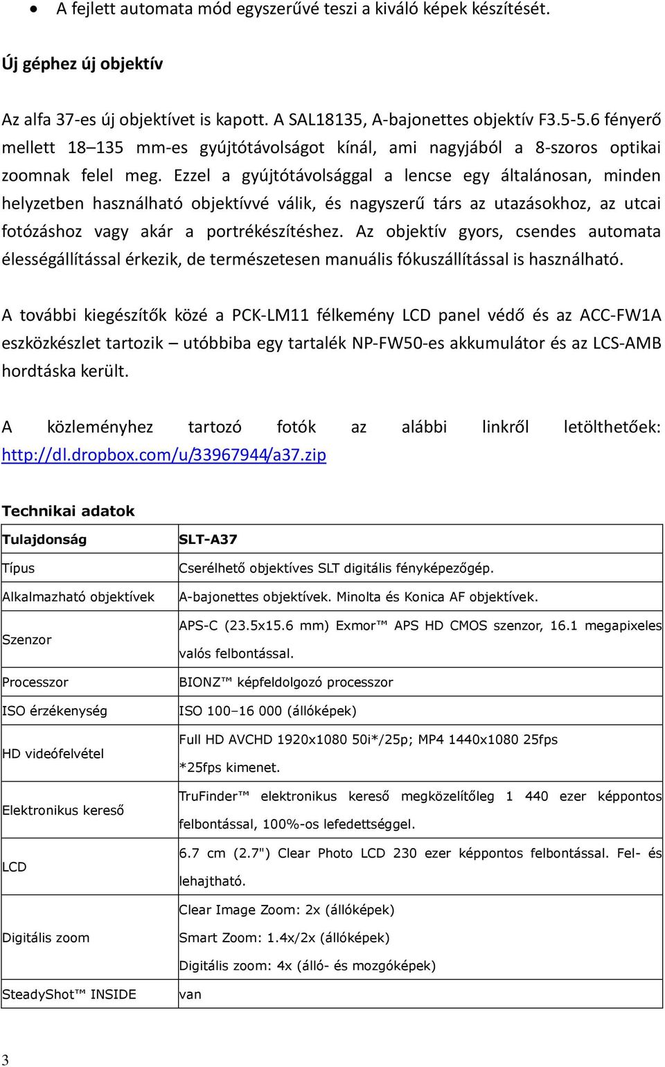 Ezzel a gyújtótávolsággal a lencse egy általánosan, minden helyzetben használható objektívvé válik, és nagyszerű társ az utazásokhoz, az utcai fotózáshoz vagy akár a portrékészítéshez.