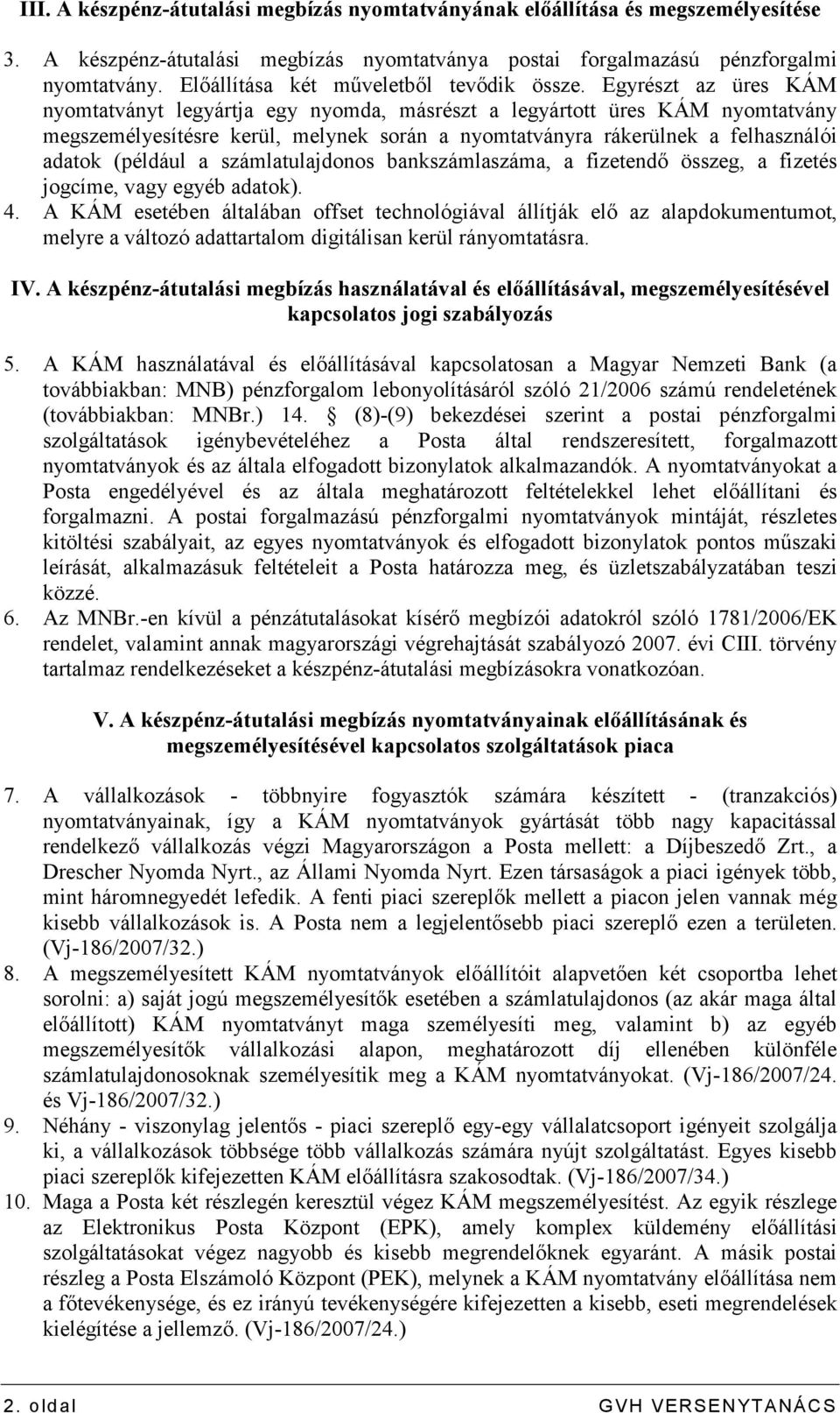 Egyrészt az üres KÁM nyomtatványt legyártja egy nyomda, másrészt a legyártott üres KÁM nyomtatvány megszemélyesítésre kerül, melynek során a nyomtatványra rákerülnek a felhasználói adatok (például a