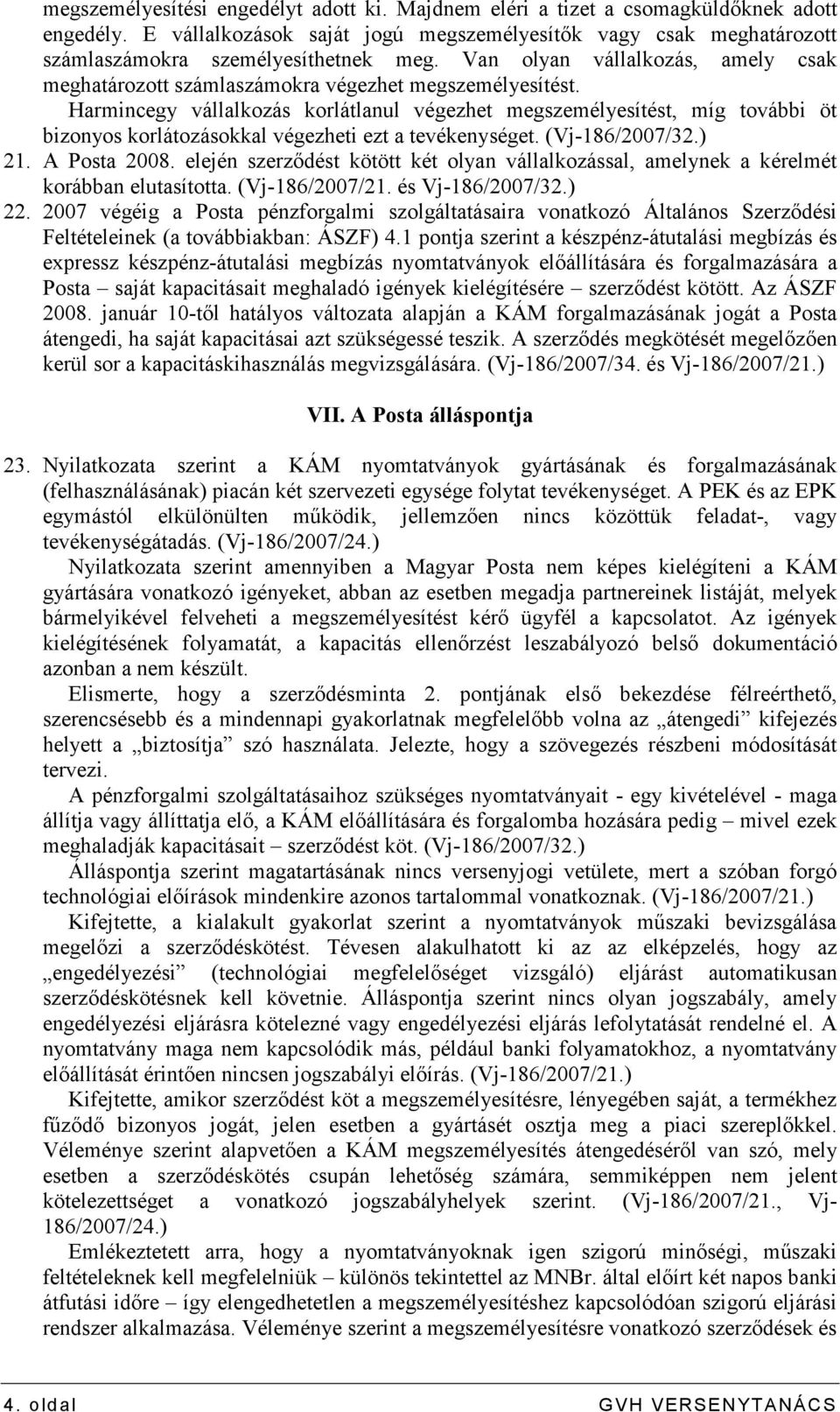 Harmincegy vállalkozás korlátlanul végezhet megszemélyesítést, míg további öt bizonyos korlátozásokkal végezheti ezt a tevékenységet. (Vj-186/2007/32.) 21. A Posta 2008.