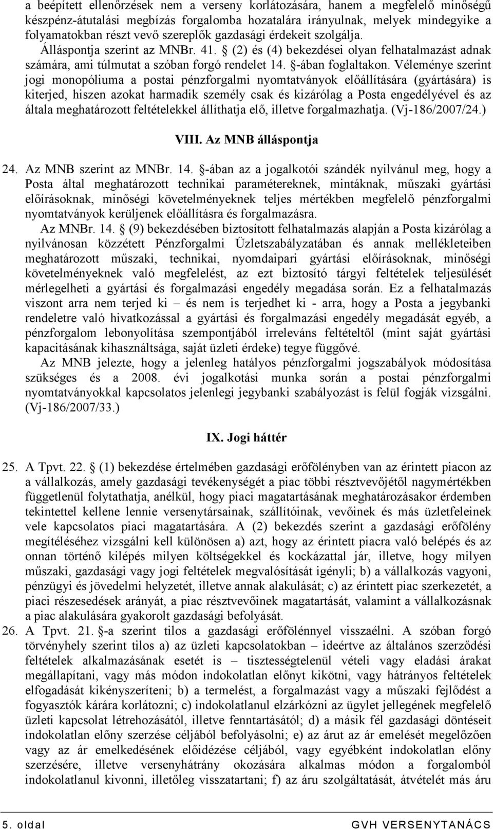 Véleménye szerint jogi monopóliuma a postai pénzforgalmi nyomtatványok elıállítására (gyártására) is kiterjed, hiszen azokat harmadik személy csak és kizárólag a Posta engedélyével és az általa