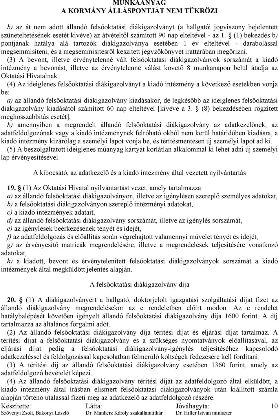 (3) A bevont, illetve érvénytelenné vált felsőoktatási diákigazolványok sorszámát a kiadó intézmény a bevonást, illetve az érvénytelenné válást követő 8 munkanapon belül átadja az Oktatási Hivatalnak.