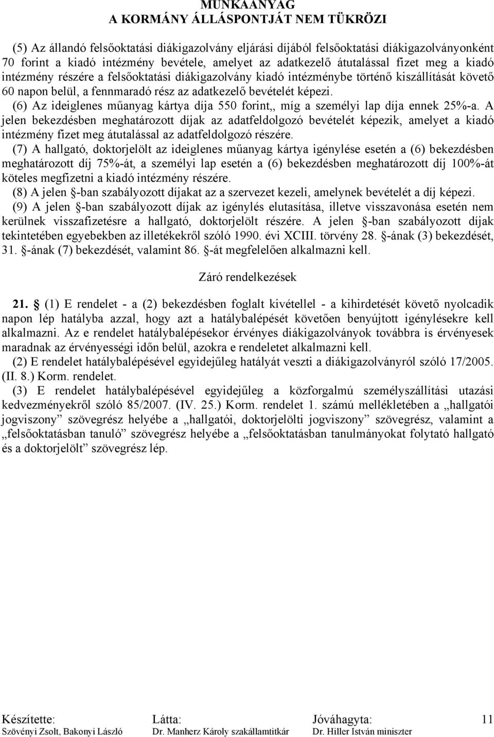 (6) Az ideiglenes műanyag kártya díja 550 forint,, míg a személyi lap díja ennek 25%-a.