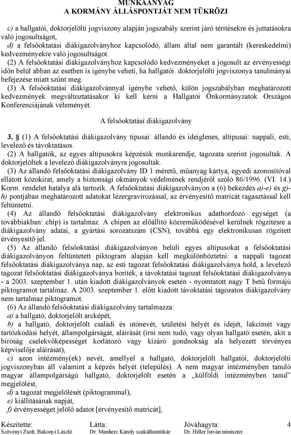 (2) A felsőoktatási diákigazolványhoz kapcsolódó kedvezményeket a jogosult az érvényességi időn belül abban az esetben is igénybe veheti, ha hallgatói.