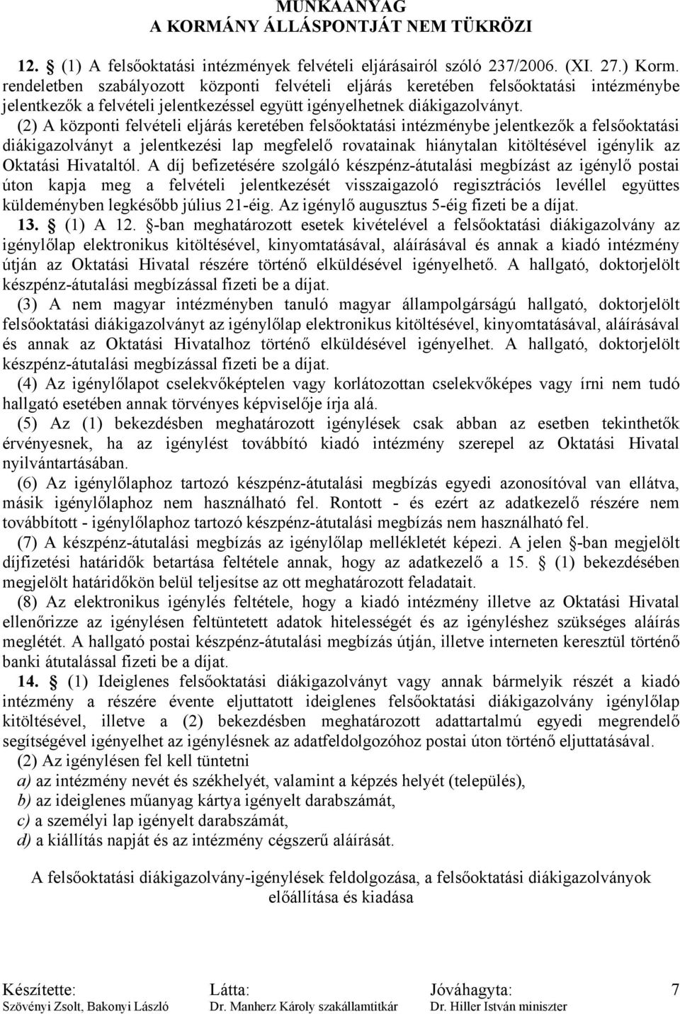 (2) A központi felvételi eljárás keretében felsőoktatási intézménybe jelentkezők a felsőoktatási diákigazolványt a jelentkezési lap megfelelő rovatainak hiánytalan kitöltésével igénylik az Oktatási