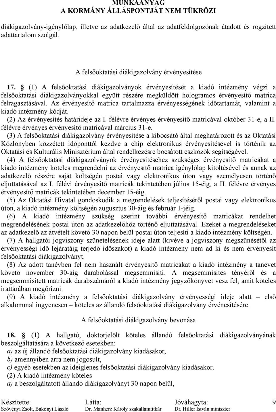 Az érvényesítő matrica tartalmazza érvényességének időtartamát, valamint a kiadó intézmény kódját. (2) Az érvényesítés határideje az I. félévre érvényes érvényesítő matricával október 31-e, a II.