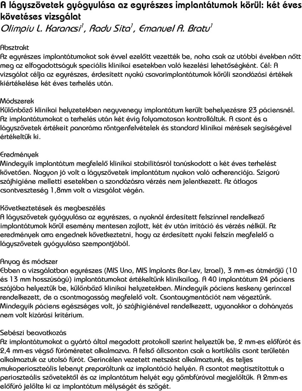 Cél: A vizsgálat célja az egyrészes, érdesített nyakú csavarimplantátumok körüli szondázási értékek kiértékelése két éves terhelés után.