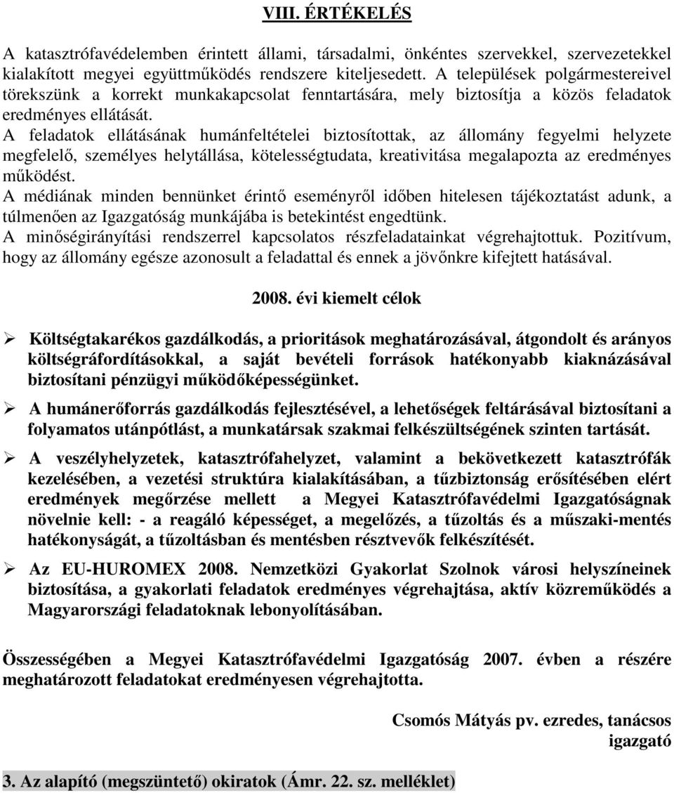 A feladatok ellátásának humánfeltételei biztosítottak, az állomány fegyelmi helyzete megfelelı, személyes helytállása, kötelességtudata, kreativitása megalapozta az eredményes mőködést.
