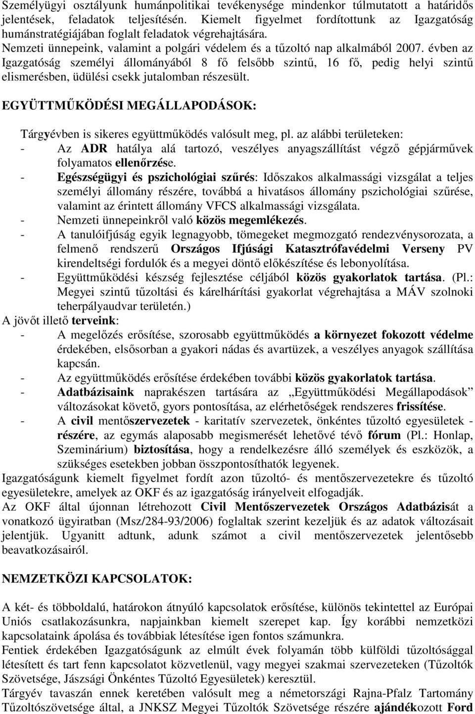 évben az Igazgatóság személyi állományából 8 fı felsıbb szintő, 16 fı, pedig helyi szintő elismerésben, üdülési csekk jutalomban részesült.