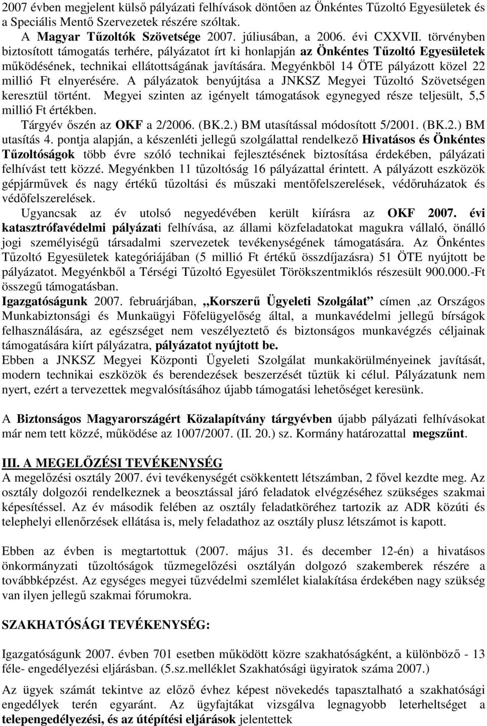 Megyénkbıl 14 ÖTE pályázott közel 22 millió Ft elnyerésére. A pályázatok benyújtása a JNKSZ Megyei Tőzoltó Szövetségen keresztül történt.
