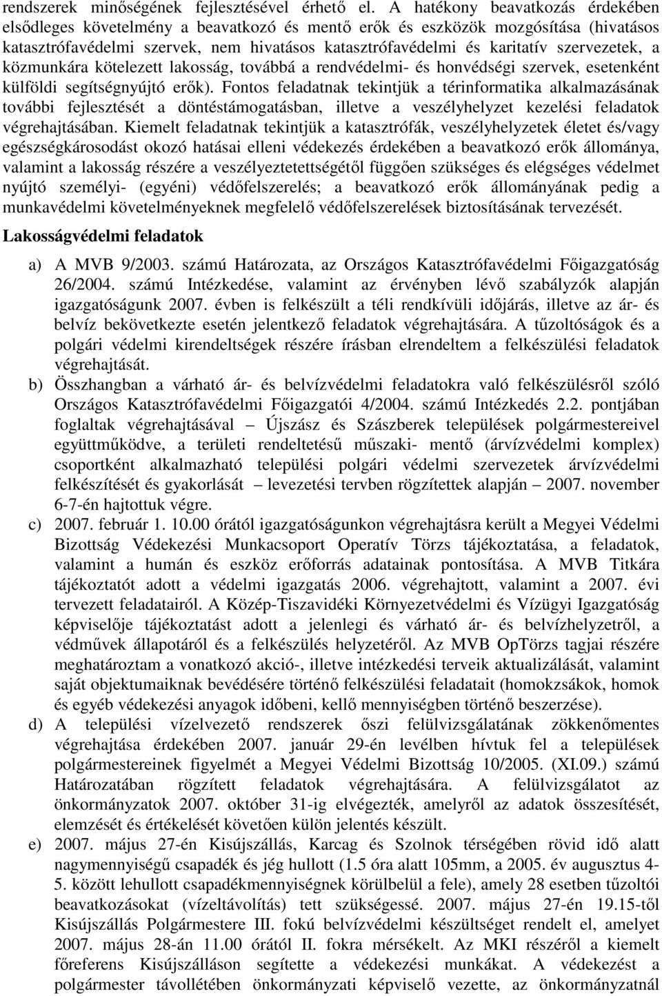 szervezetek, a közmunkára kötelezett lakosság, továbbá a rendvédelmi- és honvédségi szervek, esetenként külföldi segítségnyújtó erık).