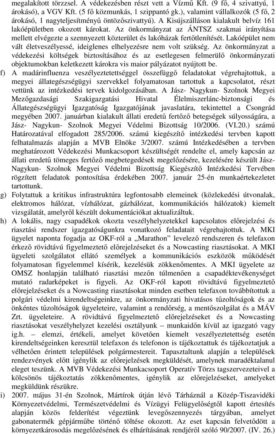 Az önkormányzat az ÁNTSZ szakmai irányítása mellett elvégezte a szennyezett közterület és lakóházak fertıtlenítését. Lakóépület nem vált életveszélyessé, ideiglenes elhelyezésre nem volt szükség.