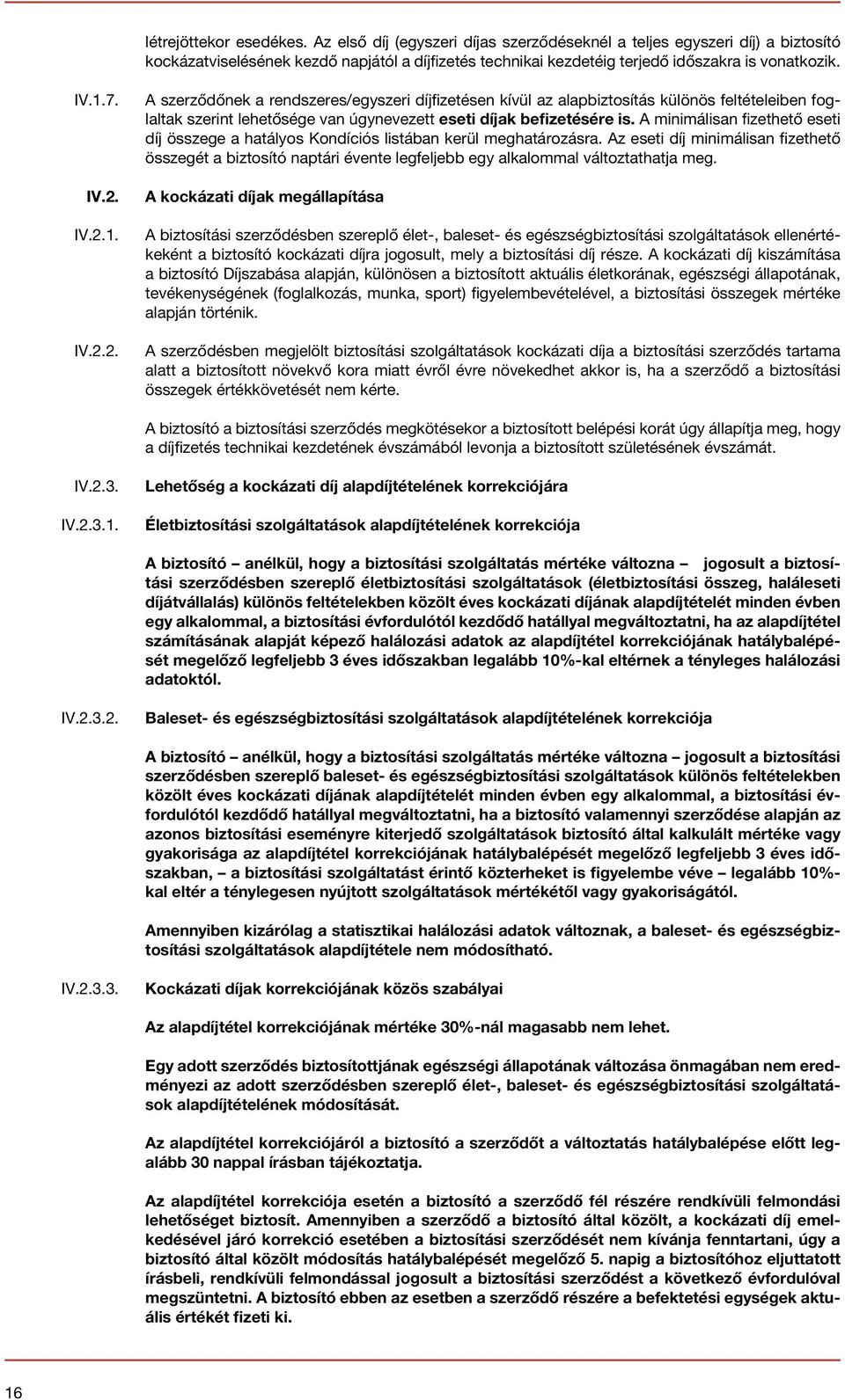 IV.2.1. IV.2.2. A szerződőnek a rendszeres/egyszeri díjfizetésen kívül az alapbiztosítás különös feltételeiben foglaltak szerint lehetősége van úgynevezett eseti díjak befizetésére is.