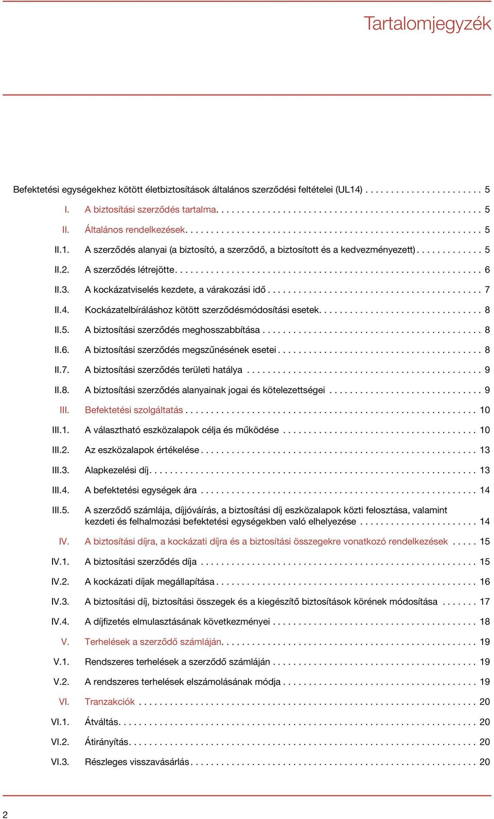 ..8 II.6. A biztosítási szerződés megszűnésének esetei...8 II.7. A biztosítási szerződés területi hatálya...9 II.8. A biztosítási szerződés alanyainak jogai és kötelezettségei...9 III.