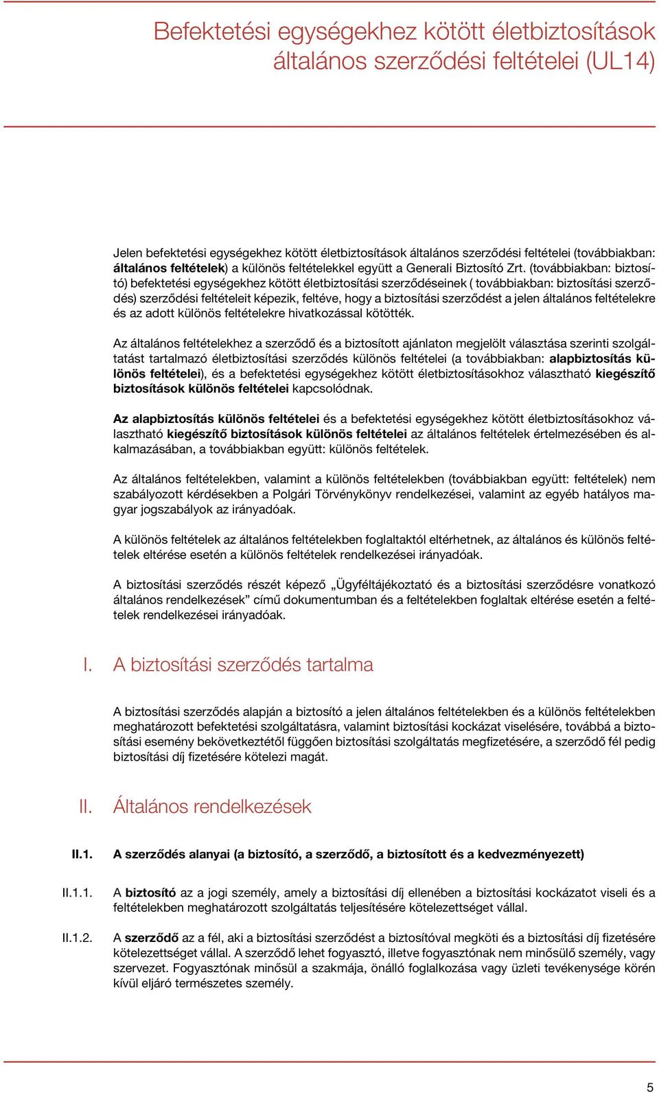 (továbbiakban: biztosító) befektetési egységekhez kötött életbiztosítási szerződéseinek ( továbbiakban: biztosítási szerződés) szerződési feltételeit képezik, feltéve, hogy a biztosítási szerződést a