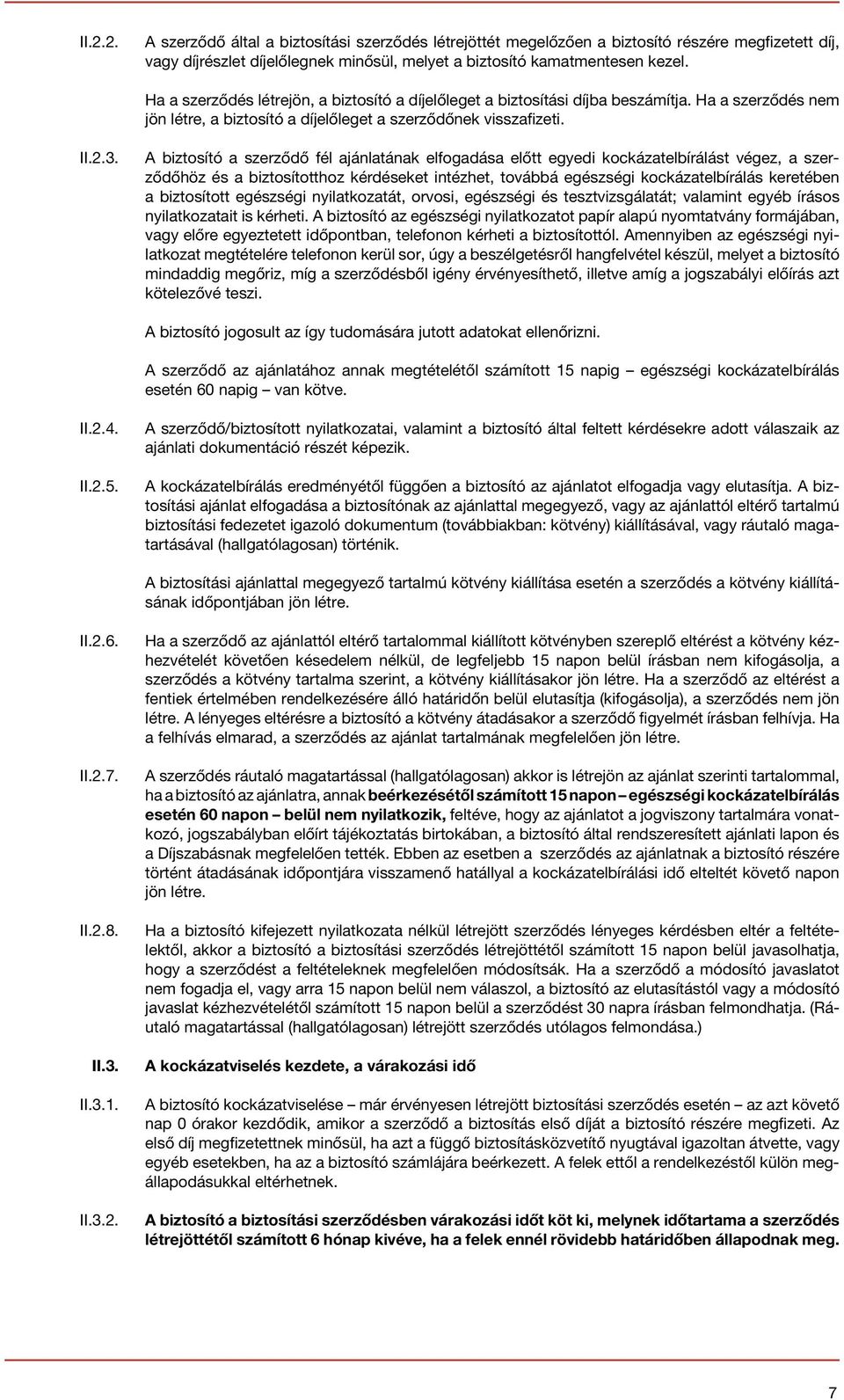 A biztosító a szerződő fél ajánlatának elfogadása előtt egyedi kockázatelbírálást végez, a szerződőhöz és a biztosítotthoz kérdéseket intézhet, továbbá egészségi kockázatelbírálás keretében a