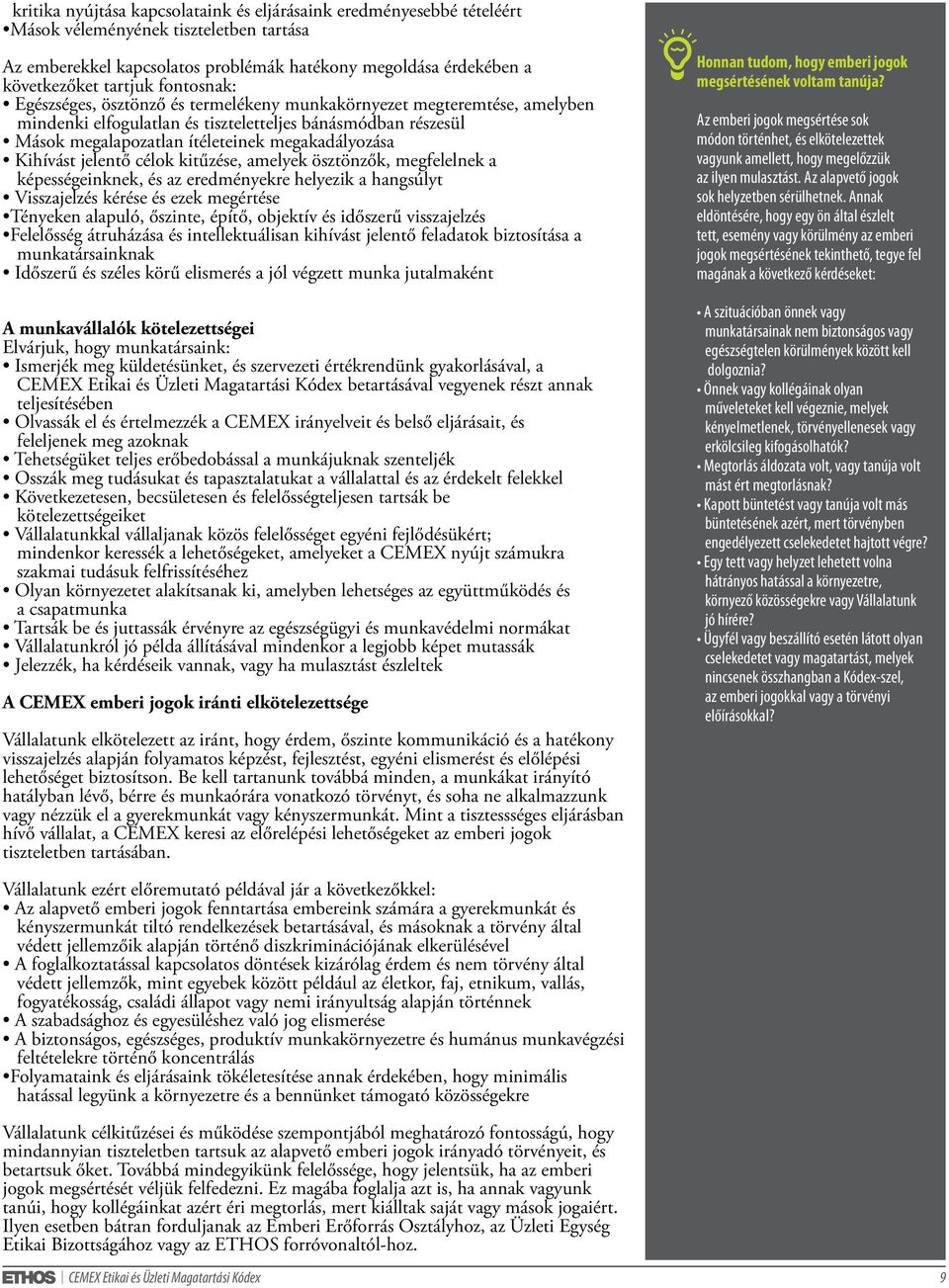 Kihívást jelentő célok kitűzése, amelyek ösztönzők, megfelelnek a képességeinknek, és az eredményekre helyezik a hangsúlyt Visszajelzés kérése és ezek megértése Tényeken alapuló, őszinte, építő,