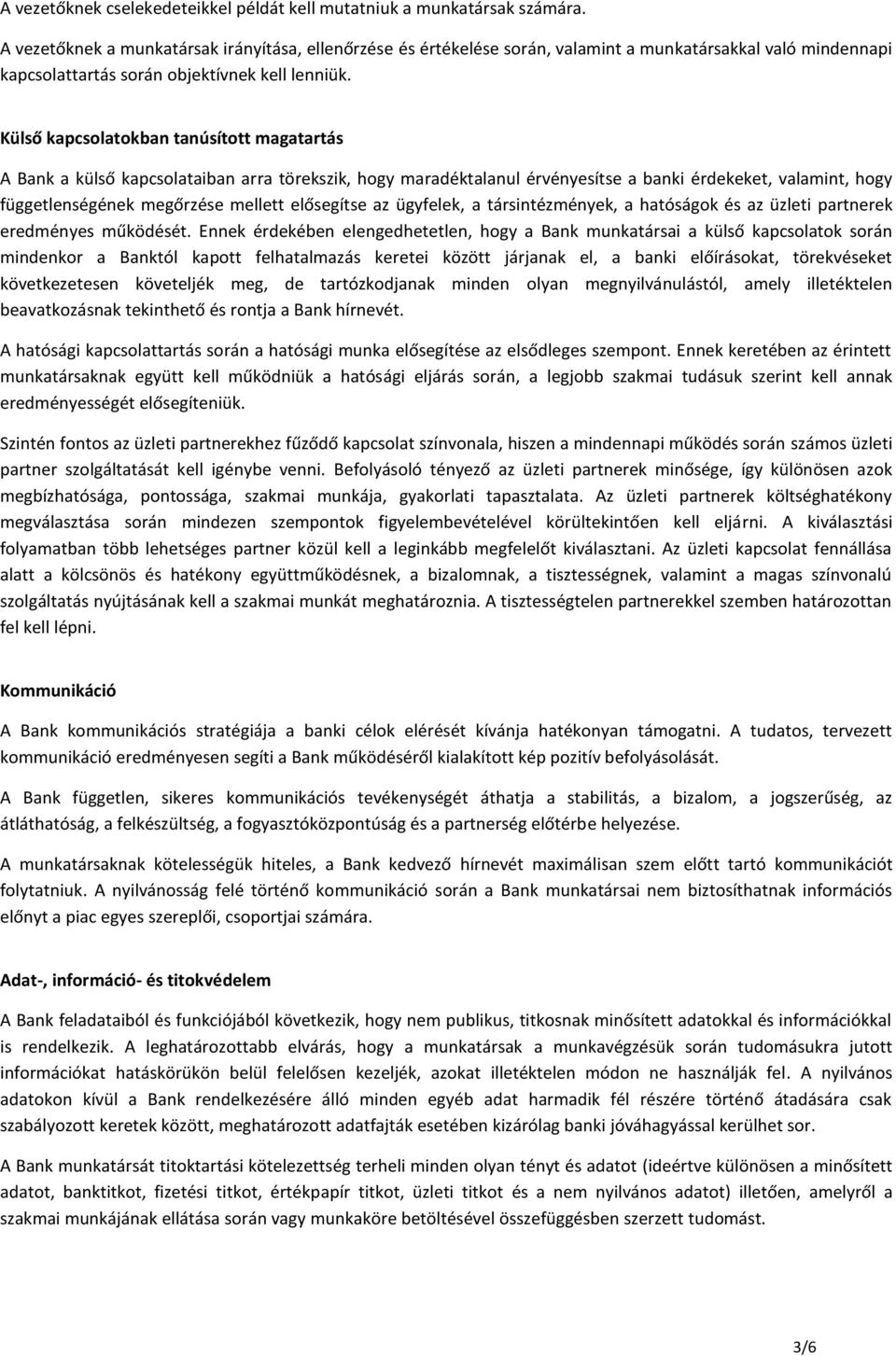 Külső kapcsolatokban tanúsított magatartás A Bank a külső kapcsolataiban arra törekszik, hogy maradéktalanul érvényesítse a banki érdekeket, valamint, hogy függetlenségének megőrzése mellett