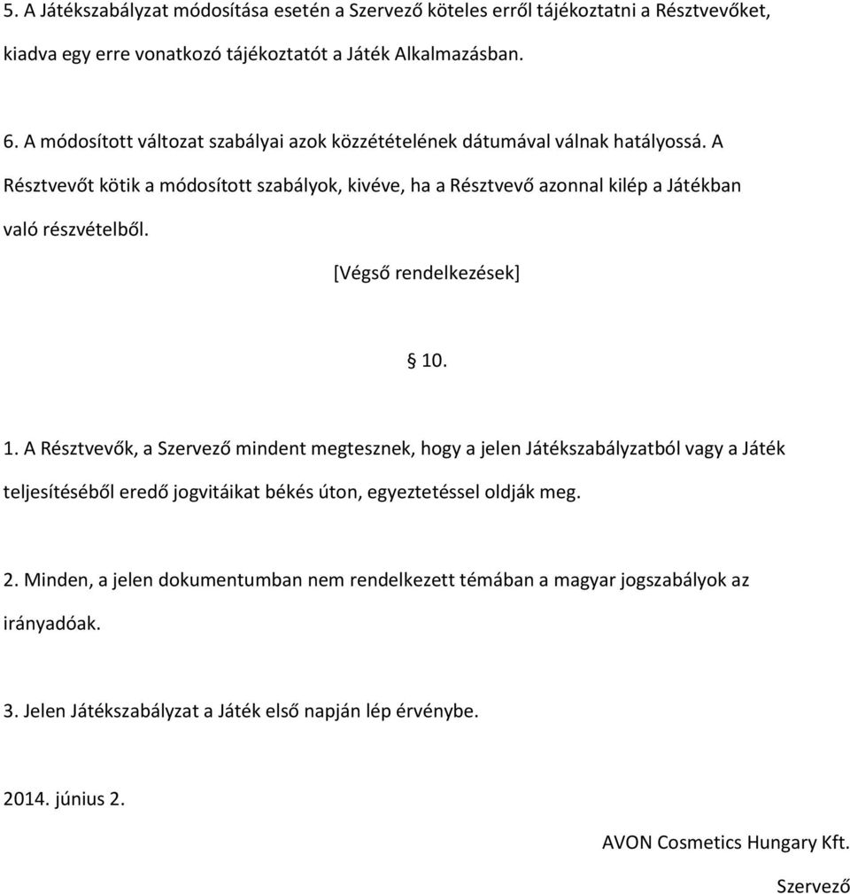 A Résztvevőt kötik a módosított szabályok, kivéve, ha a Résztvevő azonnal kilép a Játékban való részvételből. [Végső rendelkezések] 10